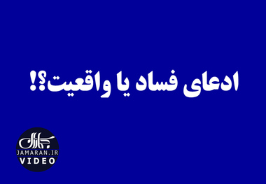 ادعای فساد یا واقعیت؟!