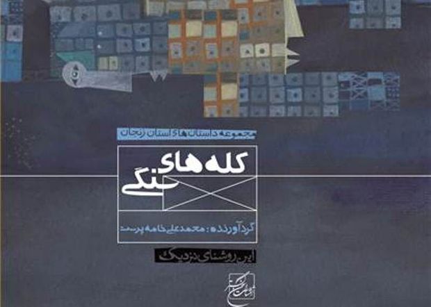 "کله های سنگی"، مجموعه داستان از نویسندگان زنجان