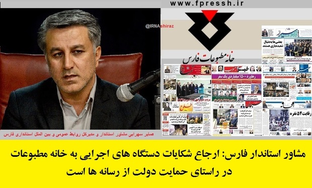 مشاور استاندار فارس: ارجاع شکایات به خانه مطبوعات در راستای حمایت دولت از رسانه ها است