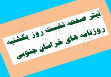 تیتر نخست روزنامه های روز یکشنبه خراسان جنوبی