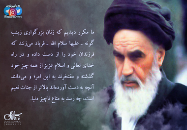 پوستر | امام خمینی(س):ما مکرر دیدیم که زنان بزرگواری زینب‌گونه فریاد می‌زنند که فرزندان خود را از دست داده و در راه خدای تعالی و اسلام عزیز از همه چیز خود گذشته